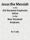 [Gutenberg 44119] • Jesus, The Messiah; or, the Old Testament Prophecies Fulfilled in the New Testament Scriptures, by a Lady